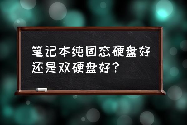 笔记本双硬盘影响续航吗 笔记本纯固态硬盘好还是双硬盘好？