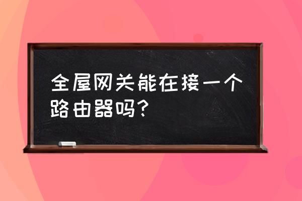 网关路由器连接路由器吗 全屋网关能在接一个路由器吗？