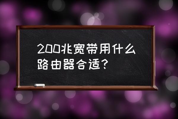 的200兆宽带用多大的路由器 200兆宽带用什么路由器合适？