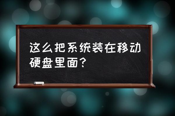 怎能把电脑系统装到移动硬盘 这么把系统装在移动硬盘里面？