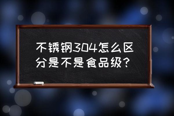 如何判断是不是食品级不锈钢 不锈钢304怎么区分是不是食品级？