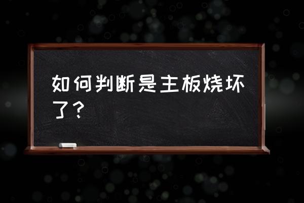 怎么知道主板烧坏 如何判断是主板烧坏了？