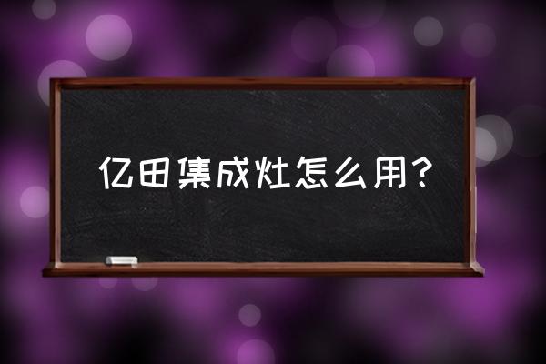 亿田集成灶能用煤气吗 亿田集成灶怎么用？