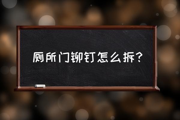 厕所门锁铆钉怎么更换 厕所门铆钉怎么拆？