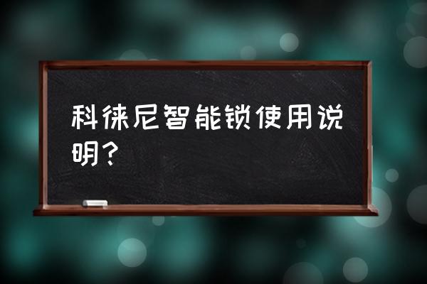 科徕尼智能锁带机械钥匙吗 科徕尼智能锁使用说明？