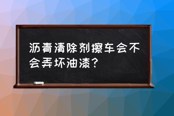 沥青清洗剂可以去除油漆吗 沥青清除剂擦车会不会弄坏油漆？