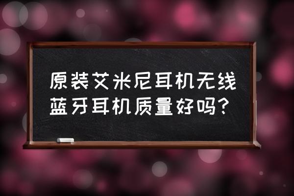 爱音稻蓝牙耳机质量如何 原装艾米尼耳机无线蓝牙耳机质量好吗？