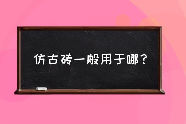 仿古装修用什么背景墙 仿古砖一般用于哪？