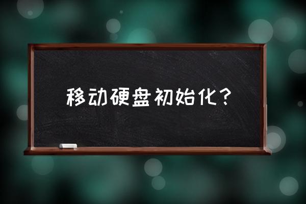 如何将电脑移动硬盘初始化 移动硬盘初始化？