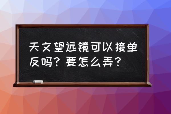 天文望远镜镜头能接照相机吗 天文望远镜可以接单反吗？要怎么弄？