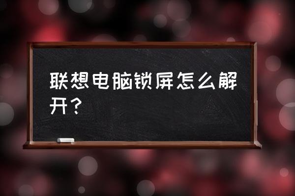 联想笔记本怎么关闭锁屏 联想电脑锁屏怎么解开？