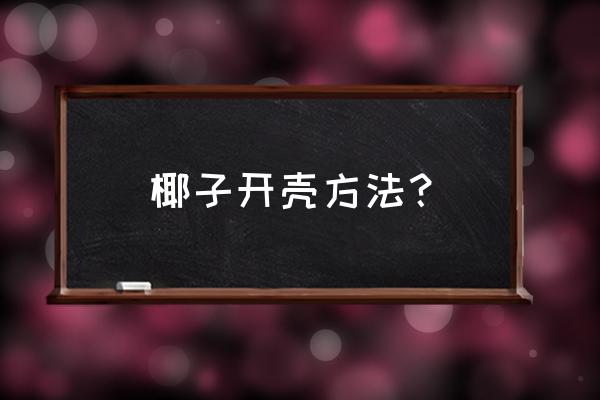 如何完整开椰子外壳 椰子开壳方法？