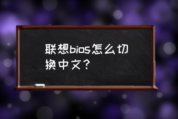 联想笔记本boot怎么设置中文 联想bios怎么切换中文？