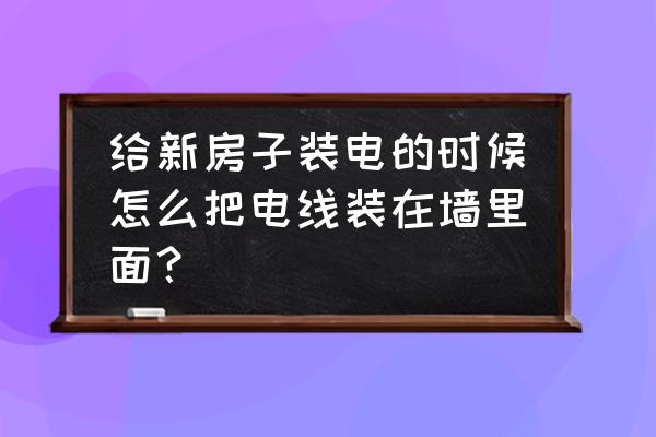 室内墙体穿电线怎么穿 给新房子装电的时候怎么把电线装在墙里面？