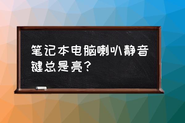 笔记本电脑静音键一直亮怎么回事 笔记本电脑喇叭静音键总是亮？