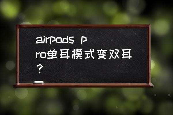 苹果蓝牙耳机怎么恢复双耳 airpods pro单耳模式变双耳？