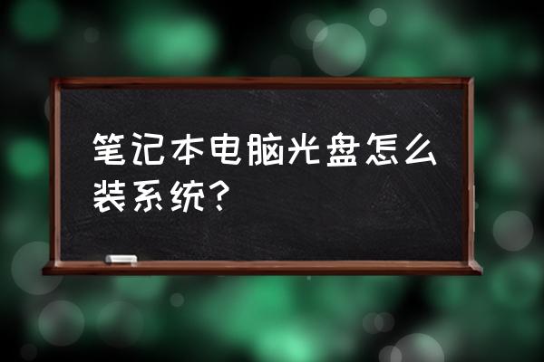 笔记本电脑如何重装光盘系统 笔记本电脑光盘怎么装系统？