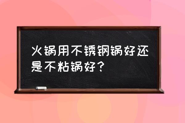 汤锅用不锈钢好还是不粘锅好 火锅用不锈钢锅好还是不粘锅好？