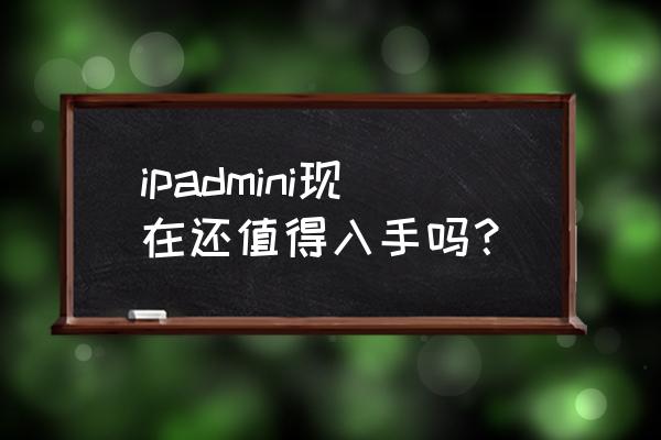 苹果平板电脑mini好吗 ipadmini现在还值得入手吗？