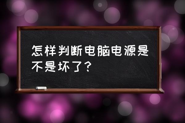 怎样测量台式机电源损坏 怎样判断电脑电源是不是坏了？