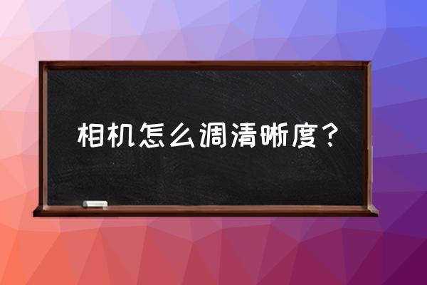 数码相机怎么调画质 相机怎么调清晰度？