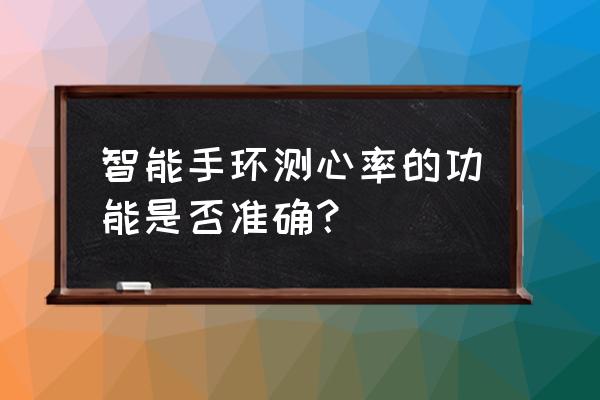 智能心率手环有用吗 智能手环测心率的功能是否准确？