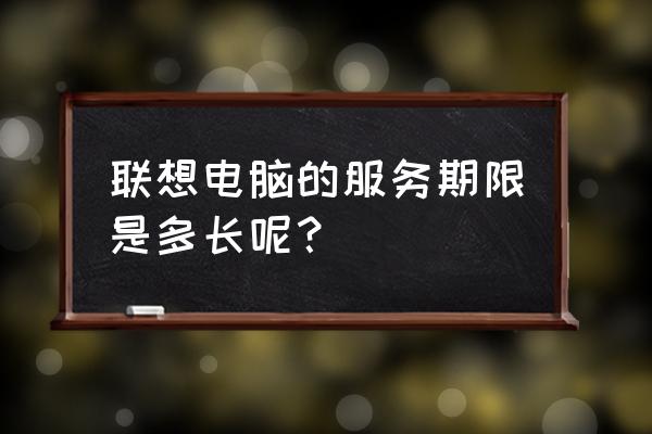 联想平板电脑屏保修吗 联想电脑的服务期限是多长呢？