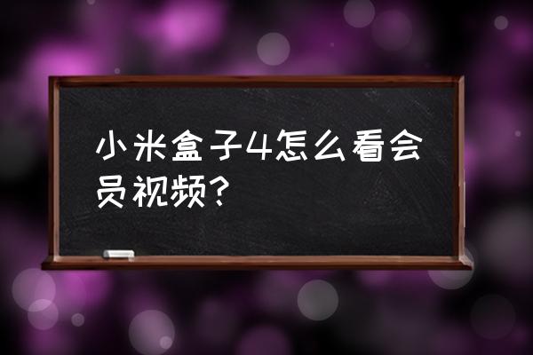 小米盒子是不是可以看会员电视 小米盒子4怎么看会员视频？