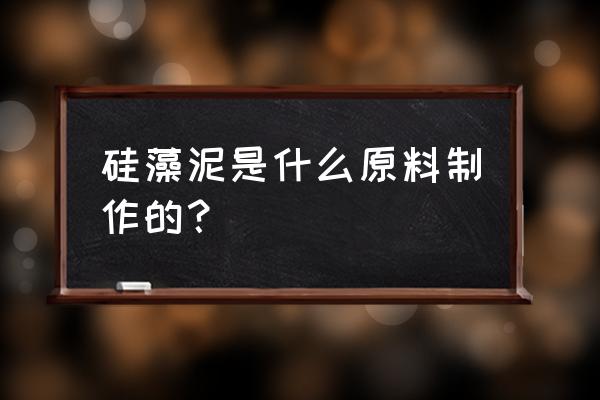 树皮硅藻泥是什么料做出来的 硅藻泥是什么原料制作的？