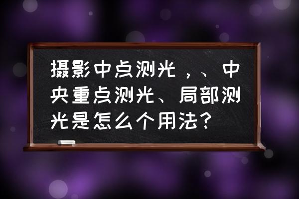 数码相机的测光方式有哪些 摄影中点测光，、中央重点测光、局部测光是怎么个用法？