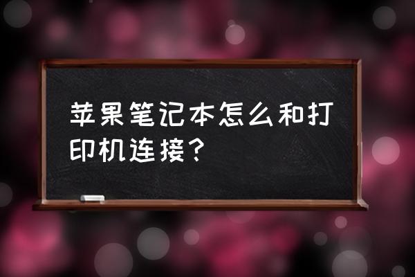 苹果电脑笔记本怎么设置打印机 苹果笔记本怎么和打印机连接？