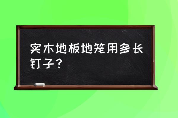 如何打木地板地笼 实木地板地笼用多长钉子？