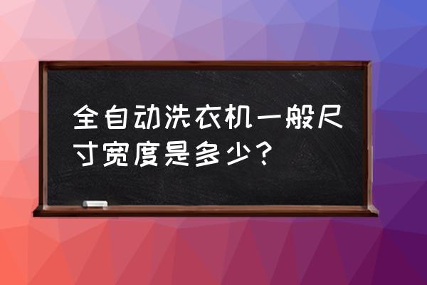 普通全自动洗衣机尺寸是多少 全自动洗衣机一般尺寸宽度是多少？