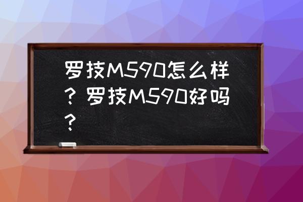 m590蓝牙鼠标如何连接电脑 罗技M590怎么样？罗技M590好吗？