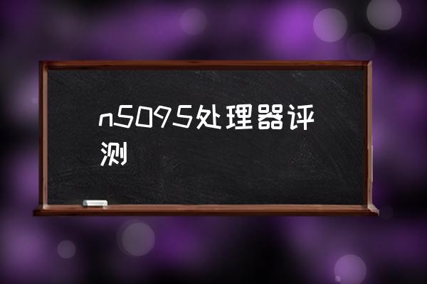 n5095能带动什么游戏 n5095处理器评测