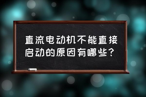 直流电动机的启动方法主要有哪些 直流电动机不能直接启动的原因有哪些？