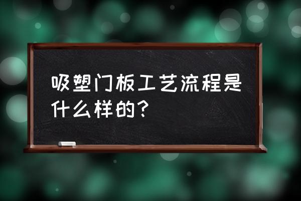 橱柜吸塑门板开胶怎么处理 吸塑门板工艺流程是什么样的？