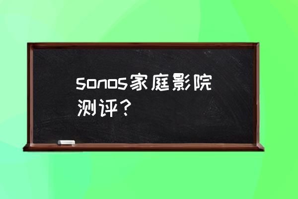 空间音频好在哪里 sonos家庭影院测评？