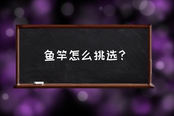 怎么选购高档钓鱼竿 鱼竿怎么挑选？