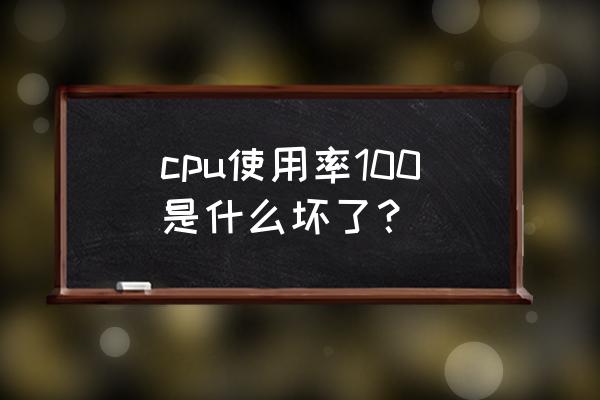 电脑cpu使用率一直是100怎么办 cpu使用率100是什么坏了？