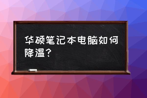 台式电脑怎么降温最好 华硕笔记本电脑如何降温？