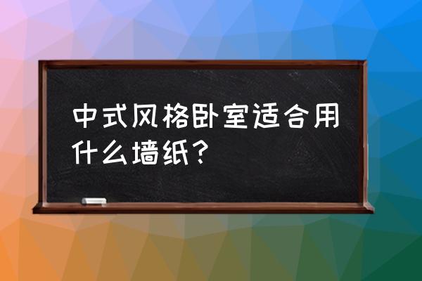 新中式卧室家具设计 中式风格卧室适合用什么墙纸？