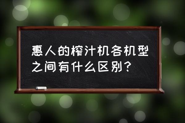 惠人原汁机榨出来的果汁有营养吗 惠人的榨汁机各机型之间有什么区别？