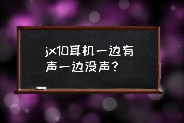 耳机一个有声一个无声怎么办 jx10耳机一边有声一边没声？