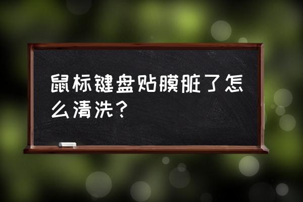 用什么清理键盘最干净 鼠标键盘贴膜脏了怎么清洗？