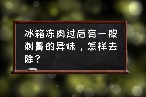 冰箱有刺鼻的异味怎么去除 冰箱冻肉过后有一股刺鼻的异味，怎样去除？