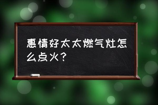 新燃气灶点火的正确方法 惠情好太太燃气灶怎么点火？