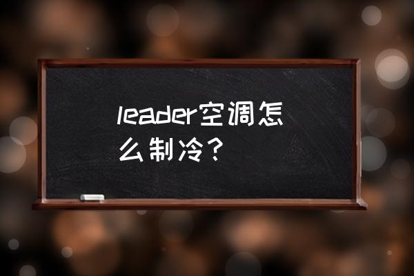 制冷主机调试的步骤 leader空调怎么制冷？