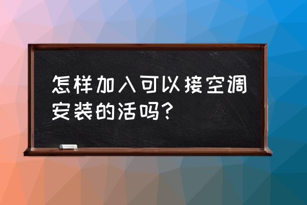 冬天空调清洗服务怎么接单 怎样加入可以接空调安装的活吗？