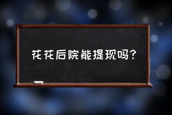 怎么把后院改造成一片舒服的花园 花花后院能提现吗？